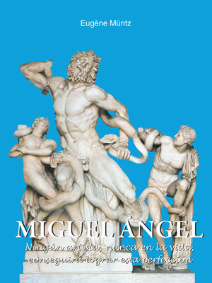 Miguel Ángel--Ningún artista, nunca en la vida, conseguirá lograr esta perfección. - ebook